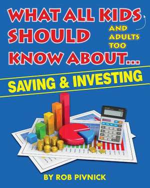 What All Kids (and Adults Too) Should Know about . . . Savings and Investing de Rob Pivnick