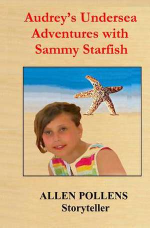 Audrey's Undersea Adventures with Sammy Starfish de Allen Pollens