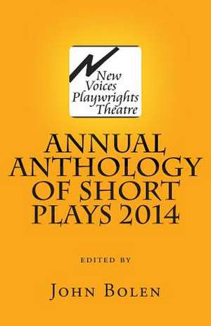 New Voices Playwrights Theatre Annual Anthology of Short Plays 2014 de John Bolen