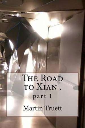 The Road to Xian . de MR Martin G. Truett