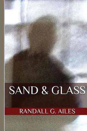 Sand & Glass de Randall G. Ailes