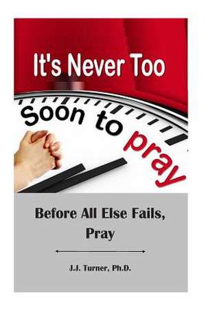 It's Never Too Soon to Pray de J. J. Turner