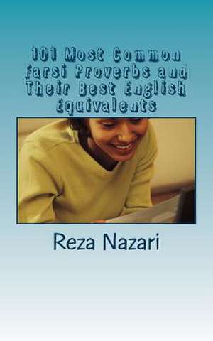 101 Most Common Farsi Proverbs and Their Best English Equivalents de Reza Nazari