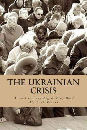 The Ukrainian Crisis de Michael Wetzel