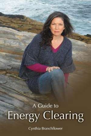 A Guide to Energy Clearing de Cynthia Branchflower