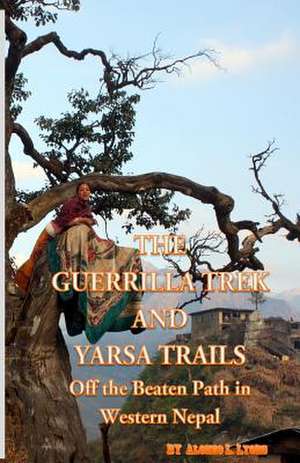 The Guerrilla Trek and Yarsa Trails de Alonzo L. Lyons