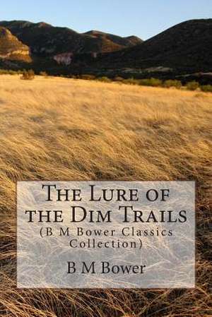 The Lure of the Dim Trails de B. M. Bower