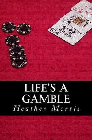 Life's a Gamble de Heather Morris