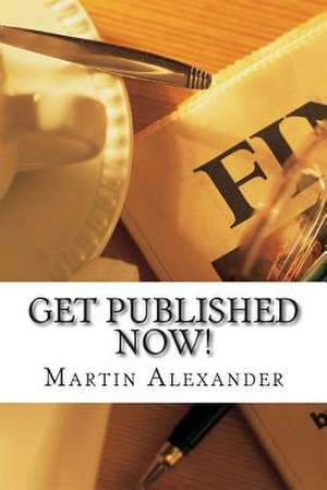 Get Published Now! de Martin Alexander