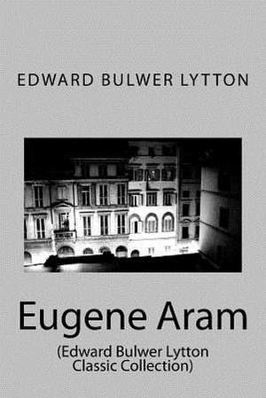 Eugene Aram de Edward Bulwer Lytton