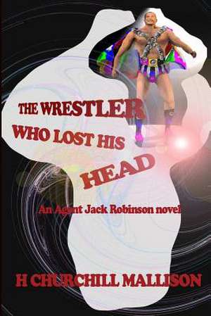 The Wrestler Who Lost His Head de H. Churchill Mallison