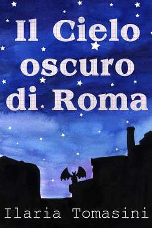 Il Cielo Oscuro Di Roma de Ilaria Tomasini