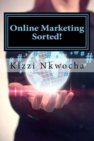 Online Marketing Sorted! de Kizzi Nkwocha