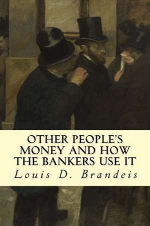 Other People's Money and How the Bankers Use It de Louis D. Brandeis