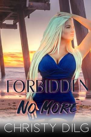 Forbidden No More de Christy Dilg