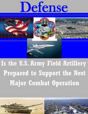 Is the U.S. Army Field Artillery Prepared to Support the Next Major Combat Operation de U. S. Army Command and General Staff Col