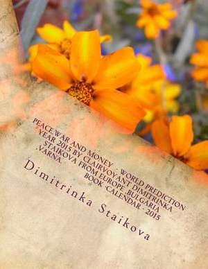 Peace, War and Money - World Prediction Year 2015 by Clairvoyant Dimitrinka Staikova from Europe, Bulgaria, Varna. Book -Calendar - 2015 de Dimitrinka Staikova