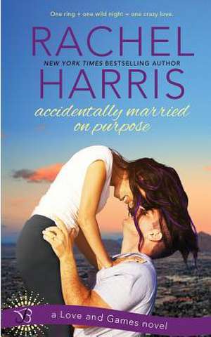 Accidentally Married on Purpose (a Love and Games Novel) de Rachel Harris