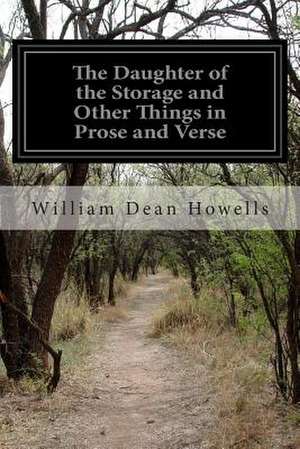 The Daughter of the Storage and Other Things in Prose and Verse de William Dean Howells