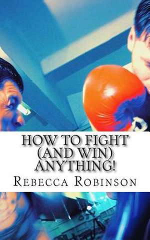 How to Fight (and Win) Anything! de Rebecca Robinson