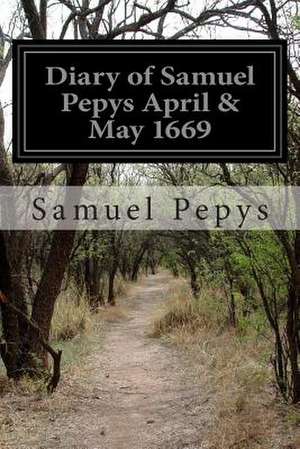 Diary of Samuel Pepys April & May 1669 de Samuel Pepys