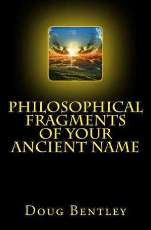 Philosophical Fragments of Your Ancient Name de Doug Bentley