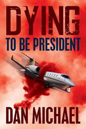 Dying to Be President de Dan Michael