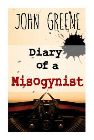 Diary of a Misogynist de John Greene