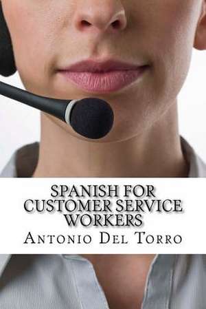 Spanish for Customer Service Workers de Antonio Del Torro