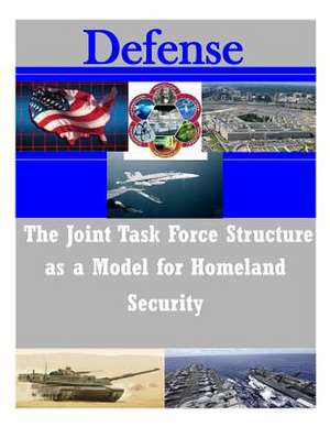 The Joint Task Force Structure as a Model for Homeland Security de Naval War College