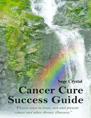 Cancer Cure Success Guide de Sage Crystal