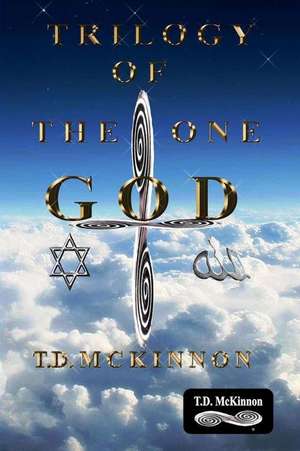 Trilogy of the One God de T. D. McKinnon