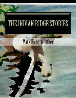 The Indian Ridge Stories de Mark Richard Luther