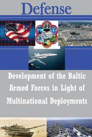 Development of the Baltic Armed Forces in Light of Multinational Deployments de U. S. Army War College