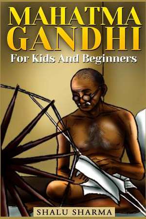 Mahatma Gandhi for Kids and Beginners de Shalu Sharma