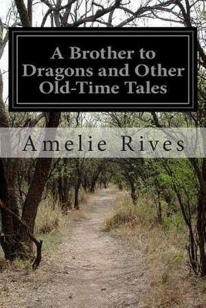 A Brother to Dragons and Other Old-Time Tales de Amelie Rives