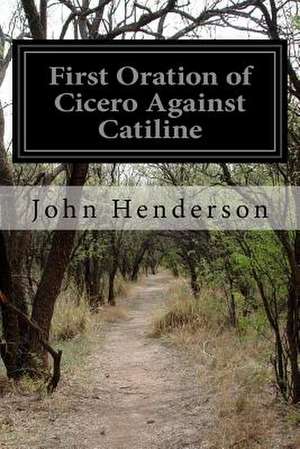 First Oration of Cicero Against Catiline de John Henderson