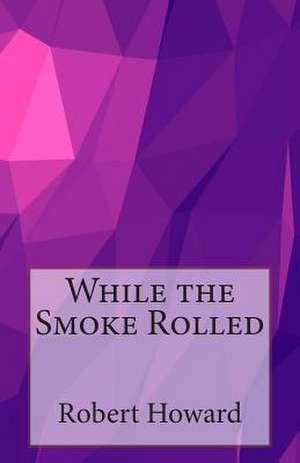 While the Smoke Rolled de Robert Ervin Howard