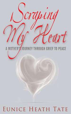 Scraping My Heart de Eunice Heath Tate