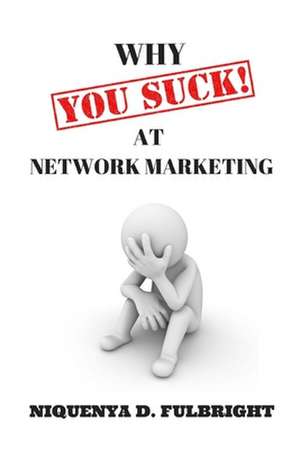 Why You Suck at Network Marketing de Niquenya D. Fulbright