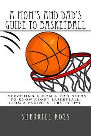 A Mom's and Dad's Guide to Basketball de Sherrill Ross