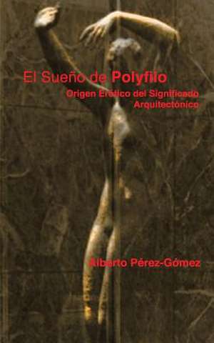 El Sueno de Polyfilo de Alberto Perez-Gomez