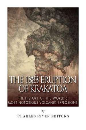 The 1883 Eruption of Krakatoa de Charles River Editors