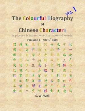 The Colourful Biography of Chinese Characters, Volume 1 de S. W. Well Phd