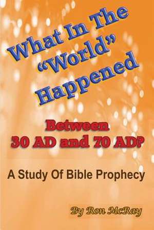 What in the "World" Happened Between 30 Ad & 70 Ad? de Ron McRay