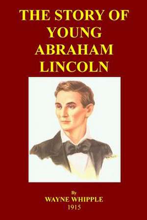 The Story of Young Abraham Lincoln de Wyane Whipple