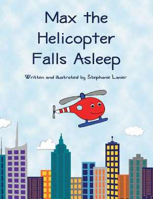 Max the Helicopter Falls Asleep de Stephanie Lanier