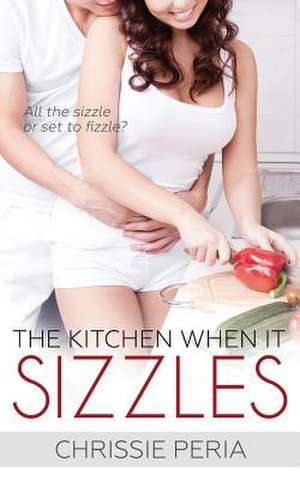 The Kitchen When It Sizzles de Chrissie Peria