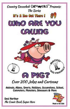 Who Are You Calling a Pig? Over 200 Jokes + Cartoons - Animals, Aliens, Sports, Holidays, Occupations, School, Computers, Monsters, Dinosaurs & More- de Desi Northup