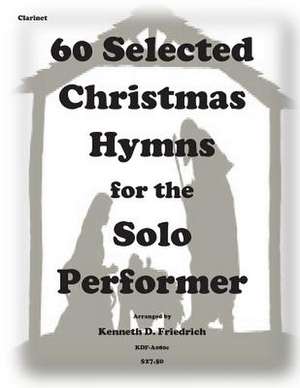 60 Selected Christmas Hymns for the Solo Performer-Clarinet Version de Kenneth D. Friedrich